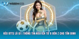 Kèo BTTS Là Gì | Thông Tin Hữu Ích Từ A đến Z Cho Tân Binh