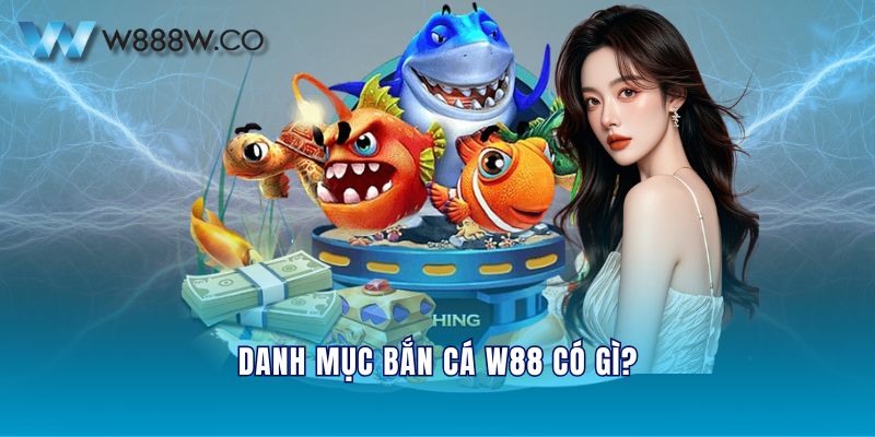 Danh mục bắn cá W88 có gì?