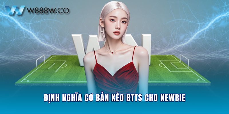 Định nghĩa cơ bản kèo BTTS cho newbie