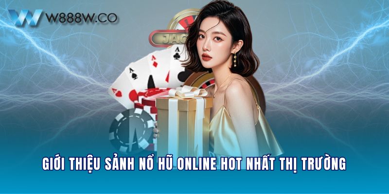 Giới thiệu sảnh nổ hũ online hot nhất thị trường