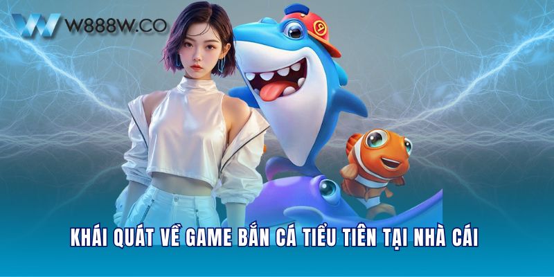 Khái quát về game bắn cá Tiểu Tiên tại nhà cái