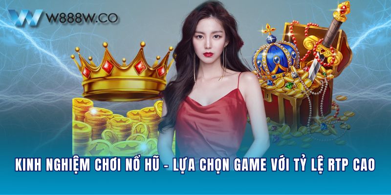 Kinh nghiệm chơi Nổ Hũ - Lựa chọn game với tỷ lệ RTP cao