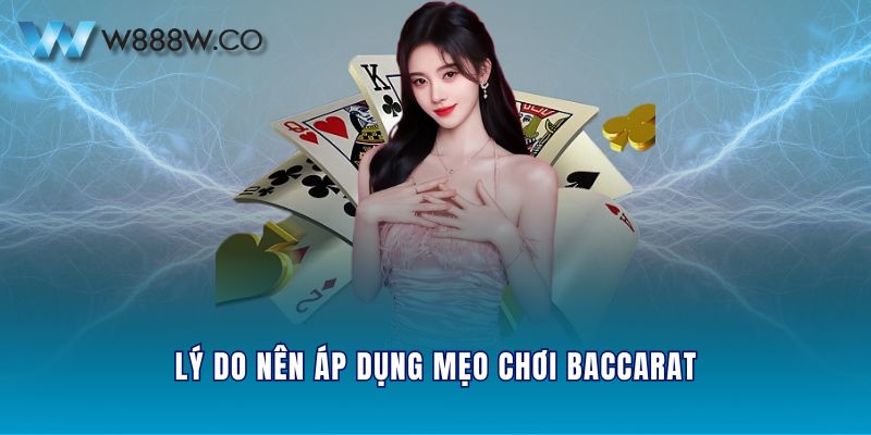 Lý do nên áp dụng mẹo chơi Baccarat