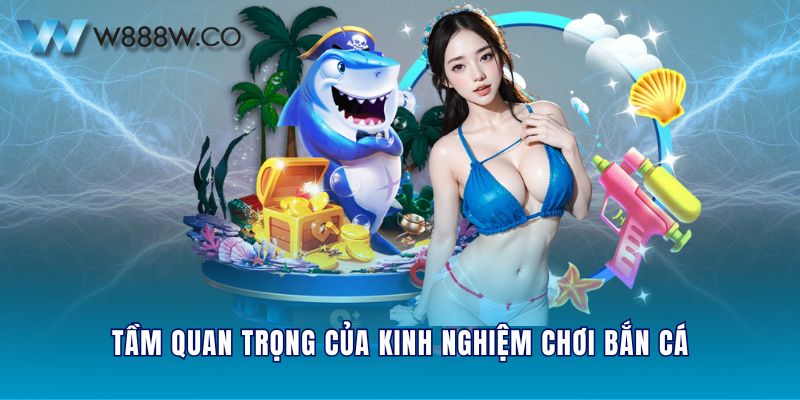 Tầm quan trọng của kinh nghiệm chơi bắn cá