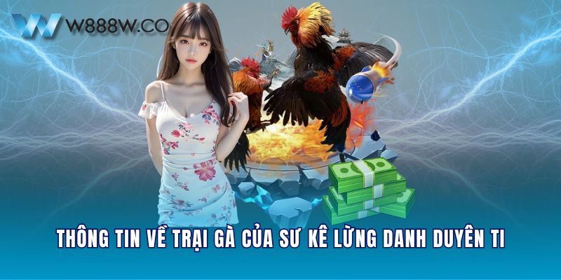 Thông tin về trại gà của sư kê lừng danh Duyên Ti