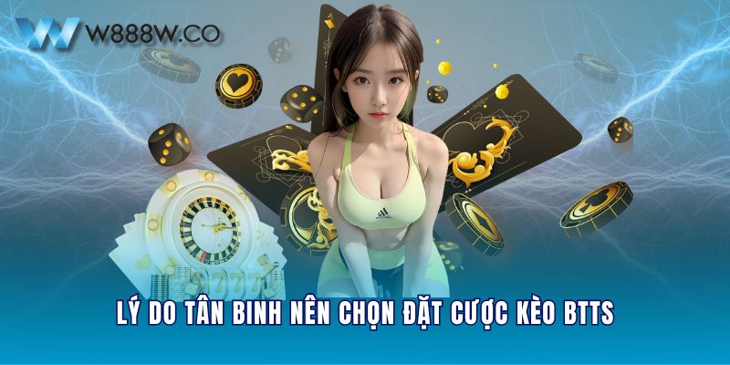 Lý do tân binh nên chọn đặt cược kèo BTTS