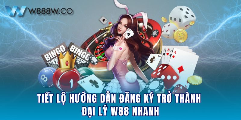 Tiết lộ hướng dẫn đăng ký trở thành đại lý W88 nhanh