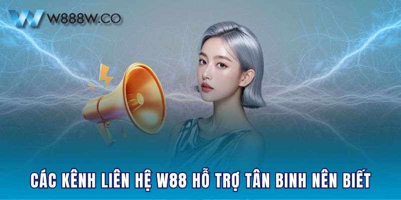 Các kênh liên hệ W88 hỗ trợ tân binh nên biết