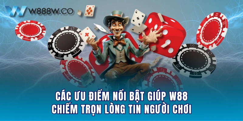 Các ưu điểm nổi bật giúp W88 chiếm trọn lòng tin người chơi