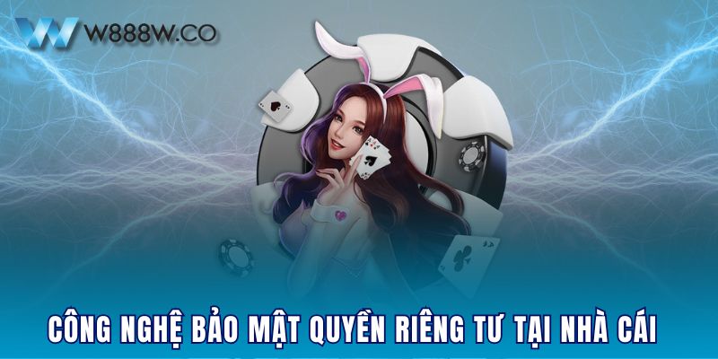 Công nghệ bảo mật quyền riêng tư tại nhà cái