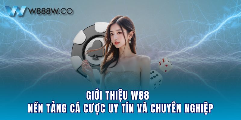 Giới thiệu W88 - Nền tảng cá cược uy tín và chuyên nghiệp