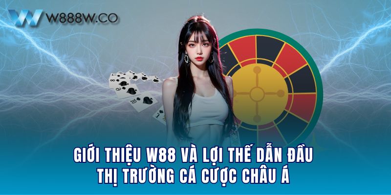 Giới thiệu W88 và lợi thế dẫn đầu thị trường cá cược Châu Á