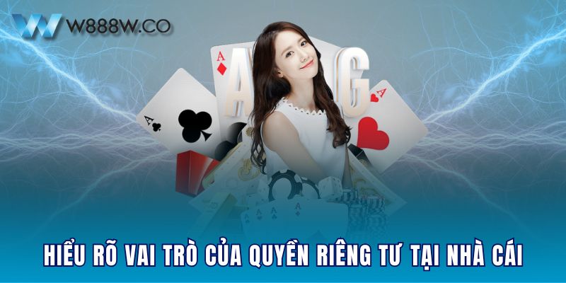 Hiểu rõ vai trò của quyền riêng tư tại nhà cái