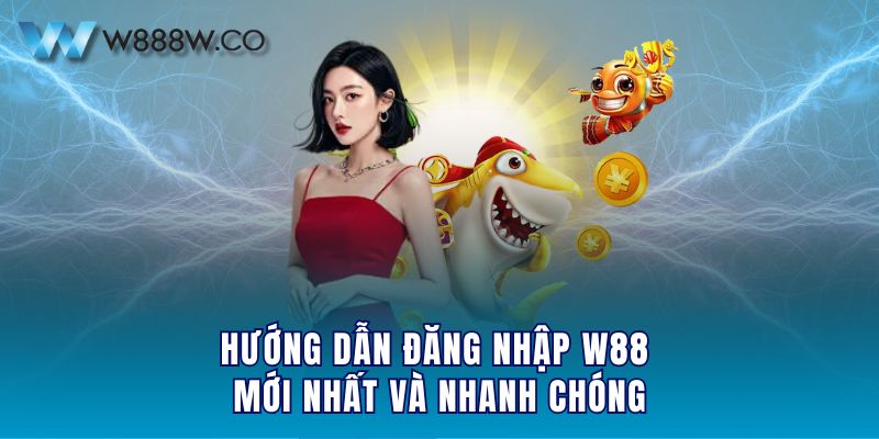 Hướng dẫn đăng nhập W88 mới nhất và nhanh chóng