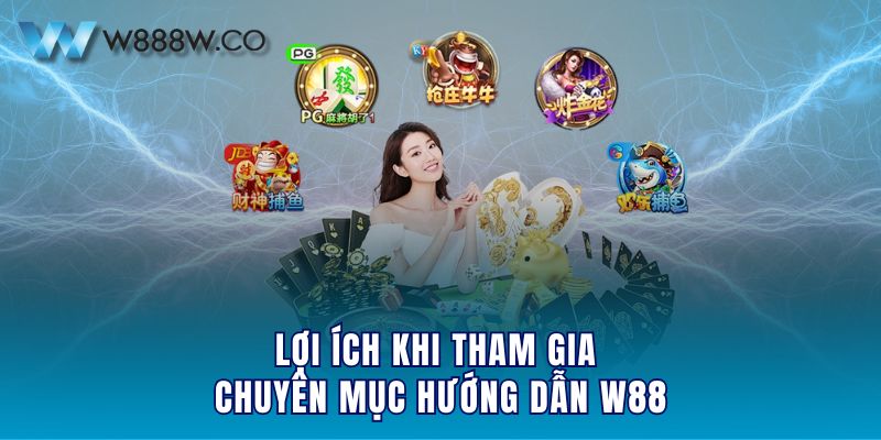 Lợi ích khi tham gia chuyên mục hướng dẫn W88