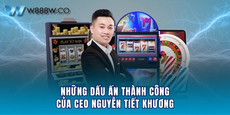 Những dấu ấn thành công của CEO Nguyễn Tiết Khương