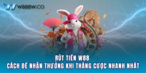 Rút Tiền W88 - Cách Để Nhận Thưởng Khi Thắng Cược Nhanh Nhất